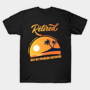 Retired Not My Problem Anymore T-Shirt